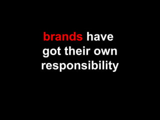 brands have
got their own
responsibility
 