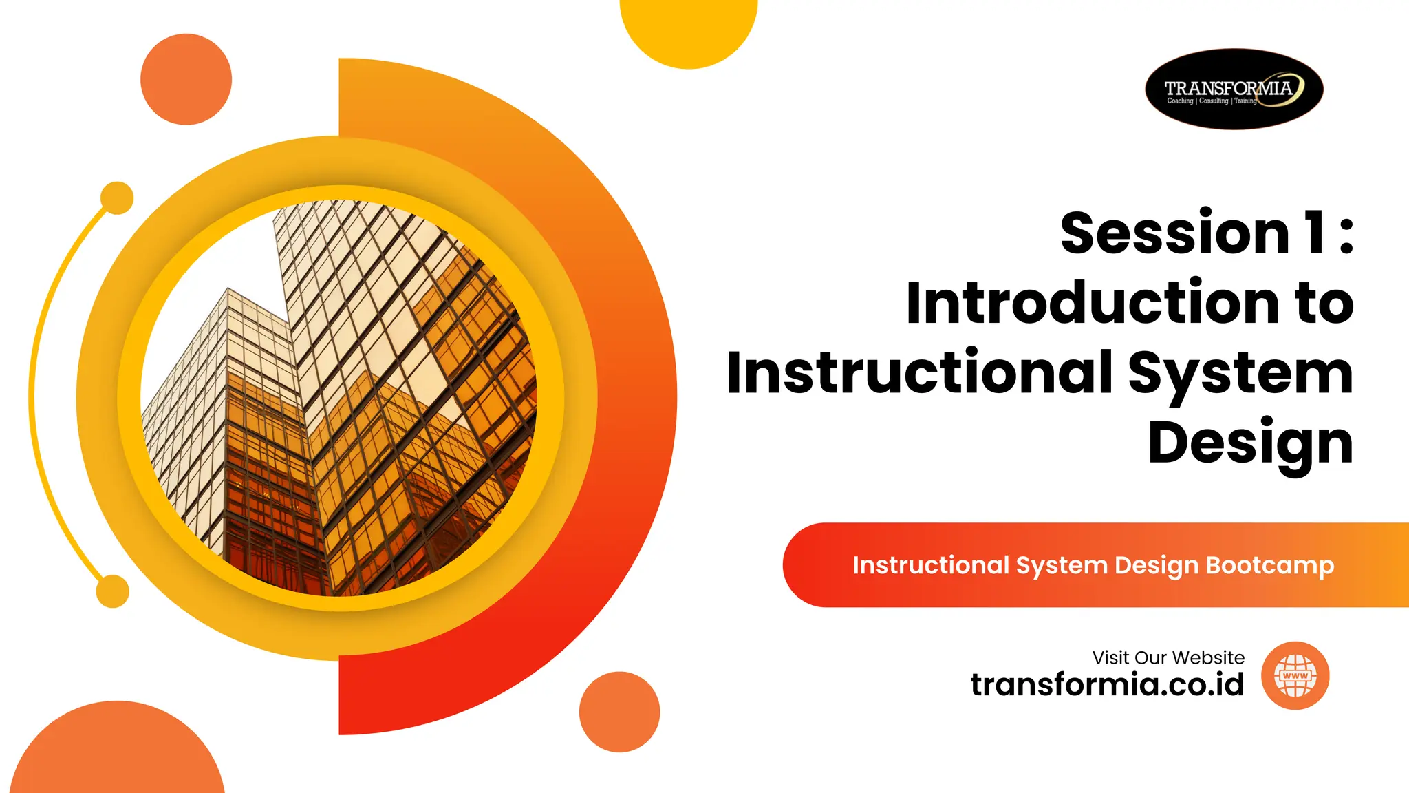 Session 1 :
Introduction to
Instructional System
Design
Instructional System Design Bootcamp
transformia.co.id
Visit Our Website
 