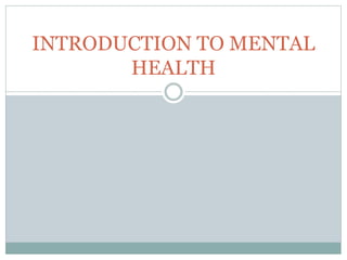 INTRODUCTION TO MENTAL
HEALTH
 