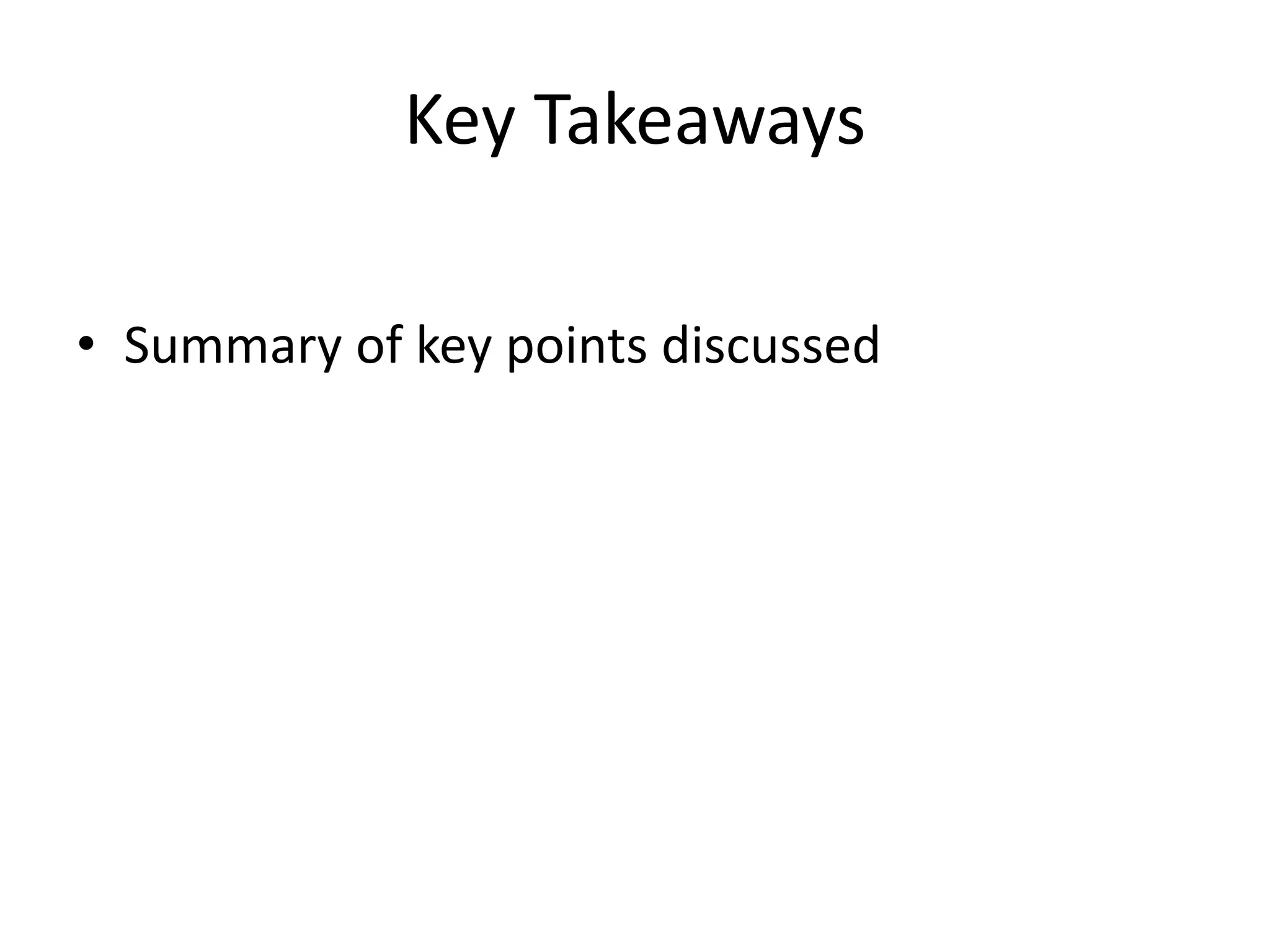Key Takeaways
• Summary of key points discussed
 
