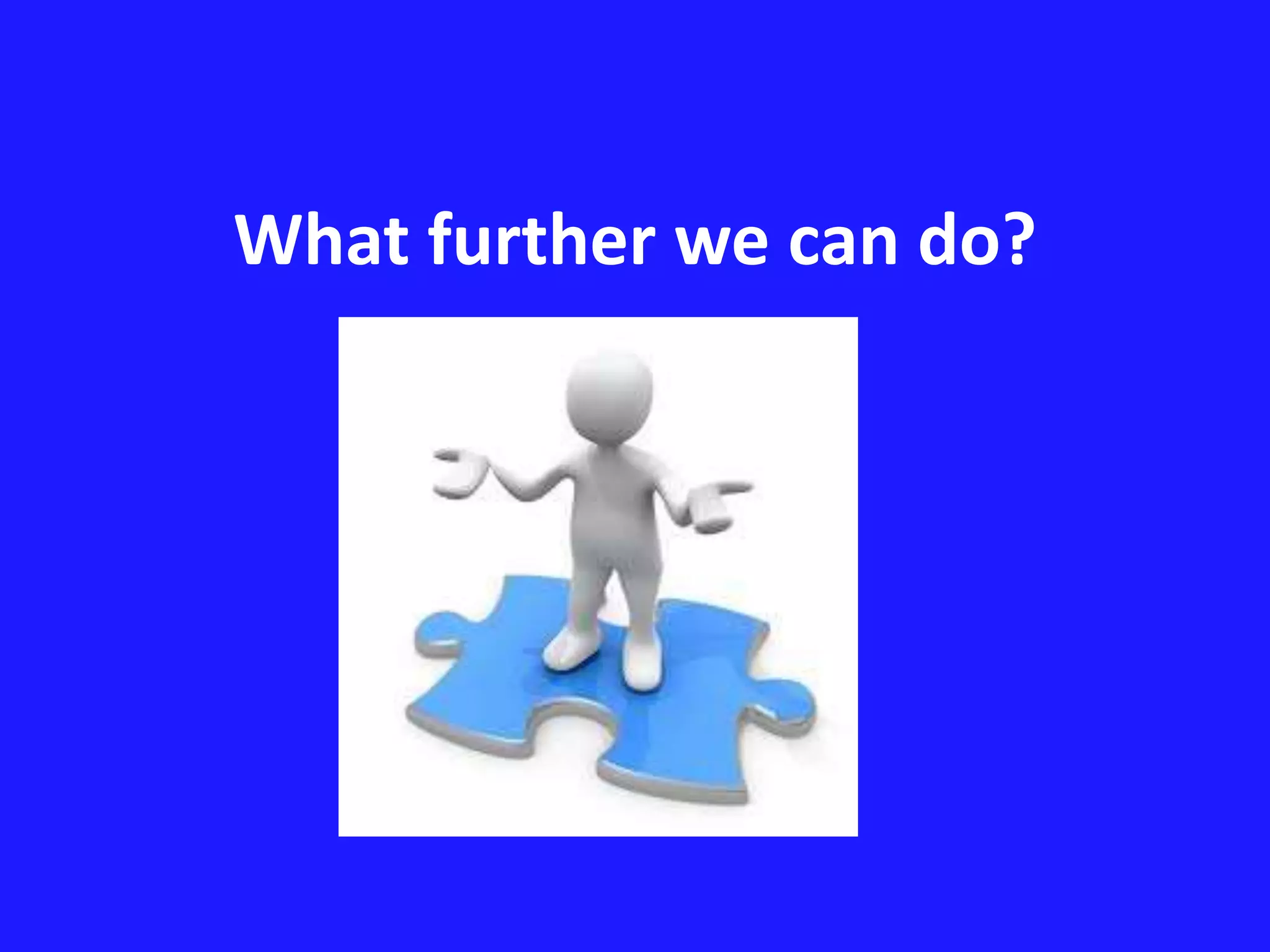 What further we can do? 
 