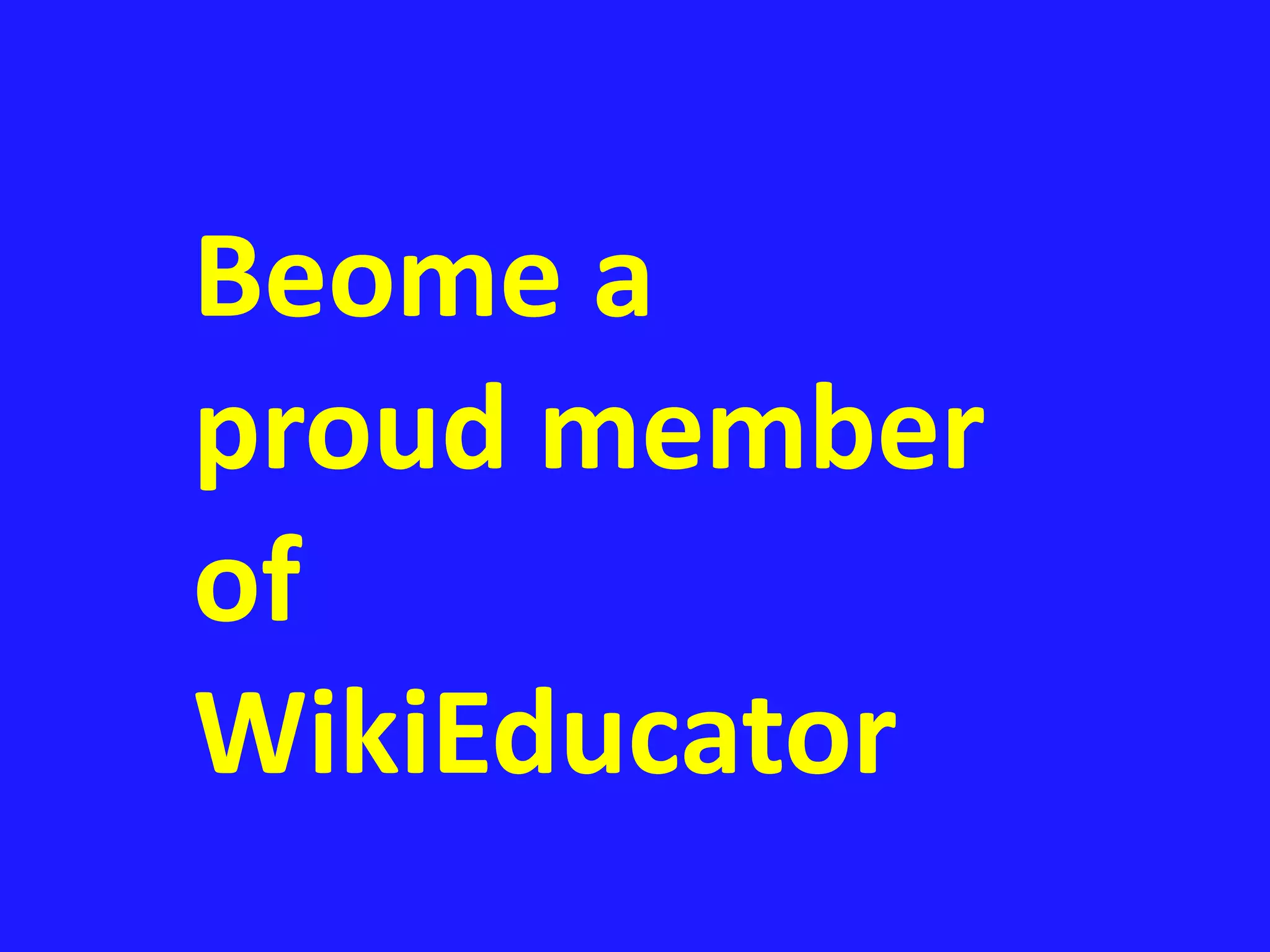 Beome a 
proud member 
of 
WikiEducator 
 