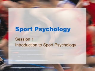 Sport Psychology Session 1 Introduction to Sport Psychology 