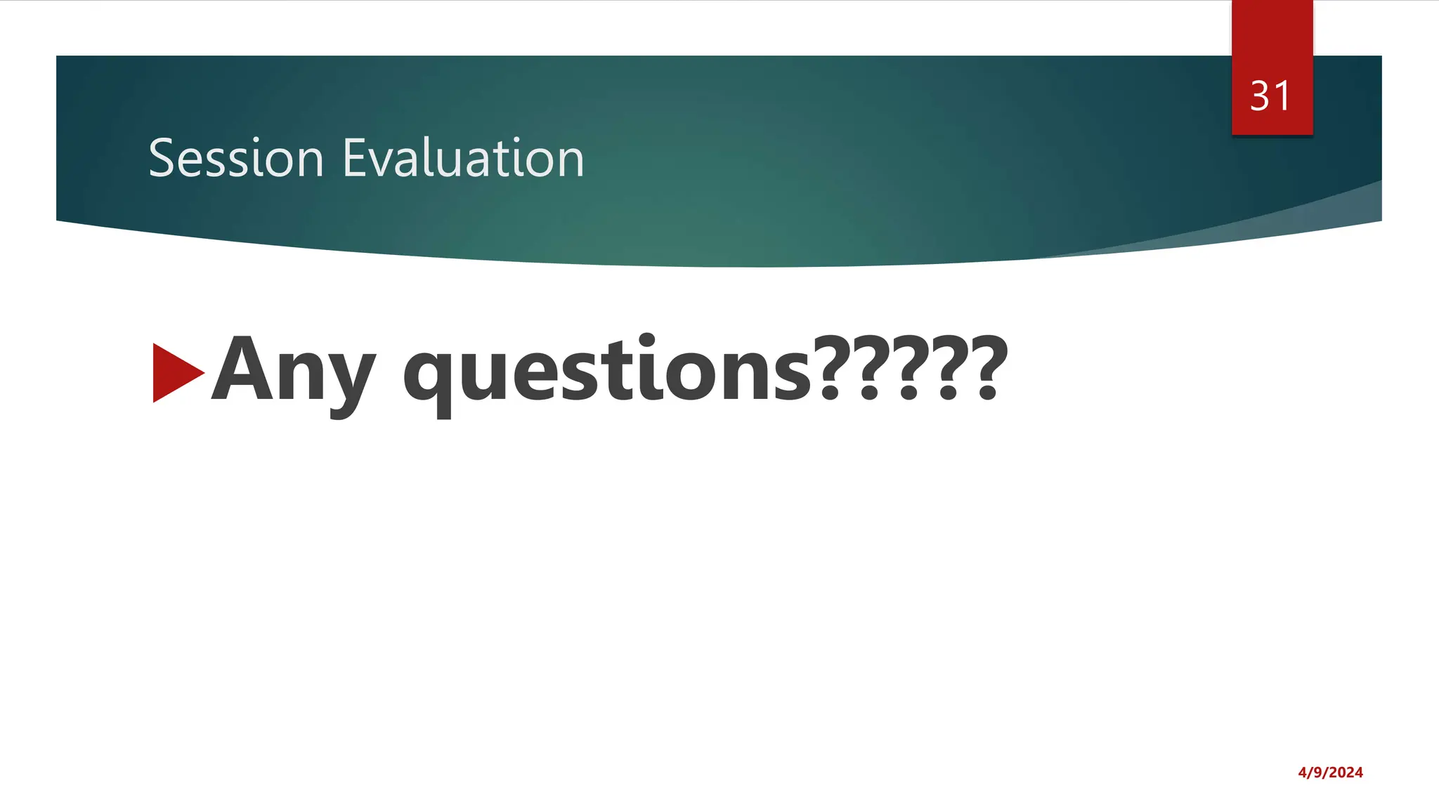 Session Evaluation
Any questions?????
4/9/2024
31
