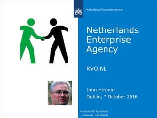 Netherlands
Enterprise
Agency
RVO.NL
John Heynen
Dublin, 7 October 2016
 