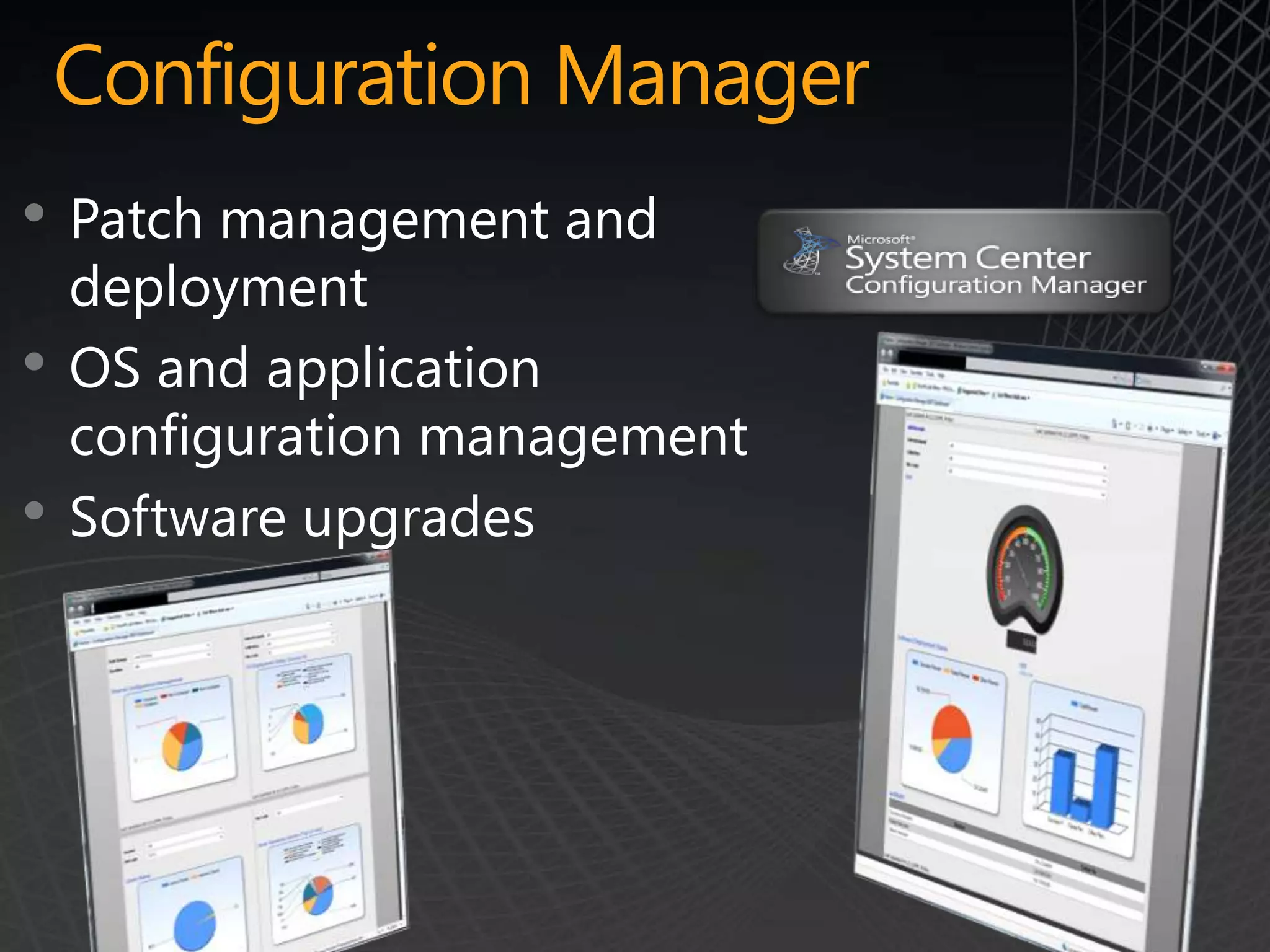 Configuration Manager
• Patch management and
    deployment
•   OS and application
    configuration management
•   Software upgrades




                               14
 