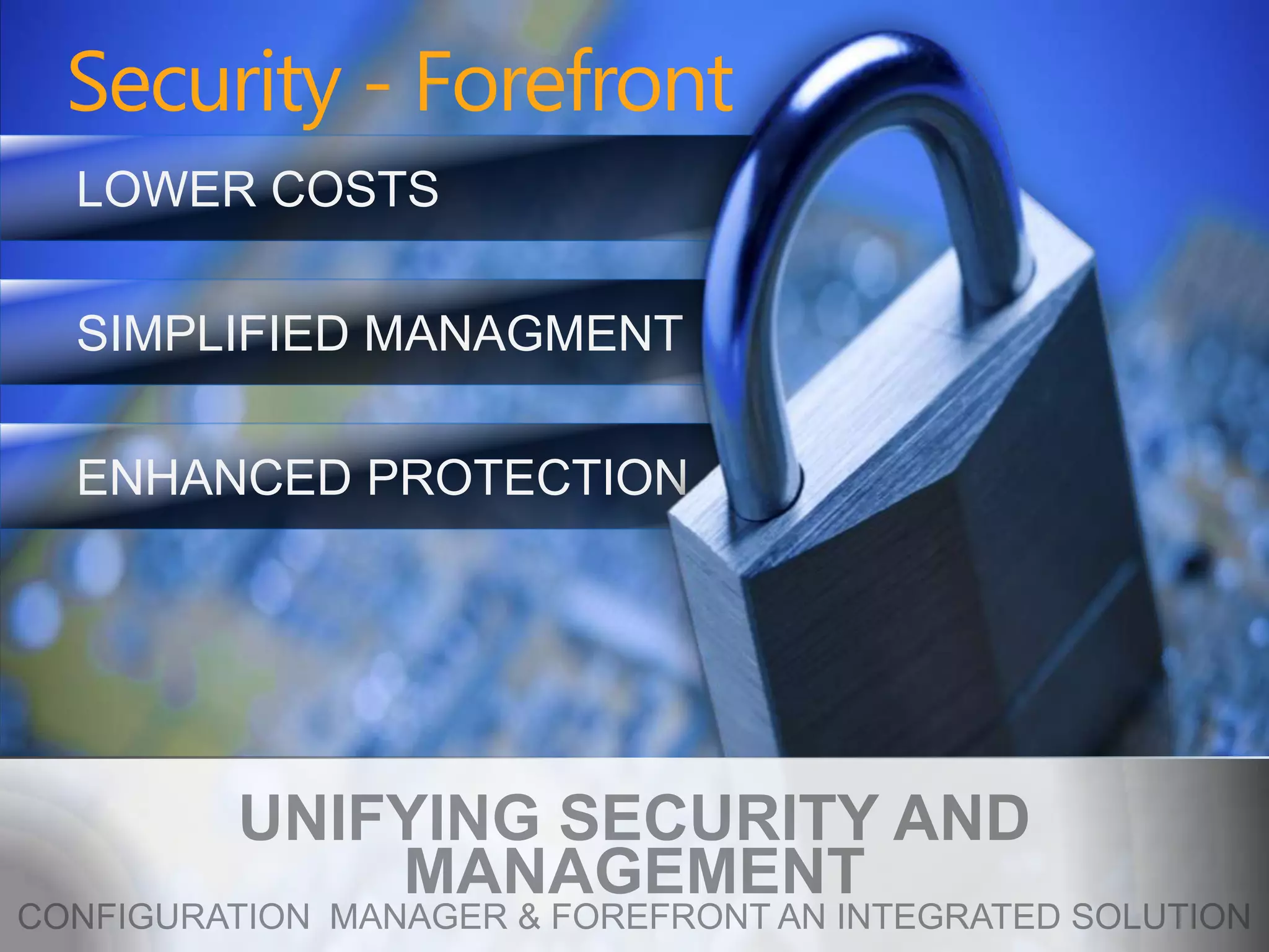 Security - Forefront
LOWER COSTS

SIMPLIFIED MANAGMENT

ENHANCED PROTECTION
 
