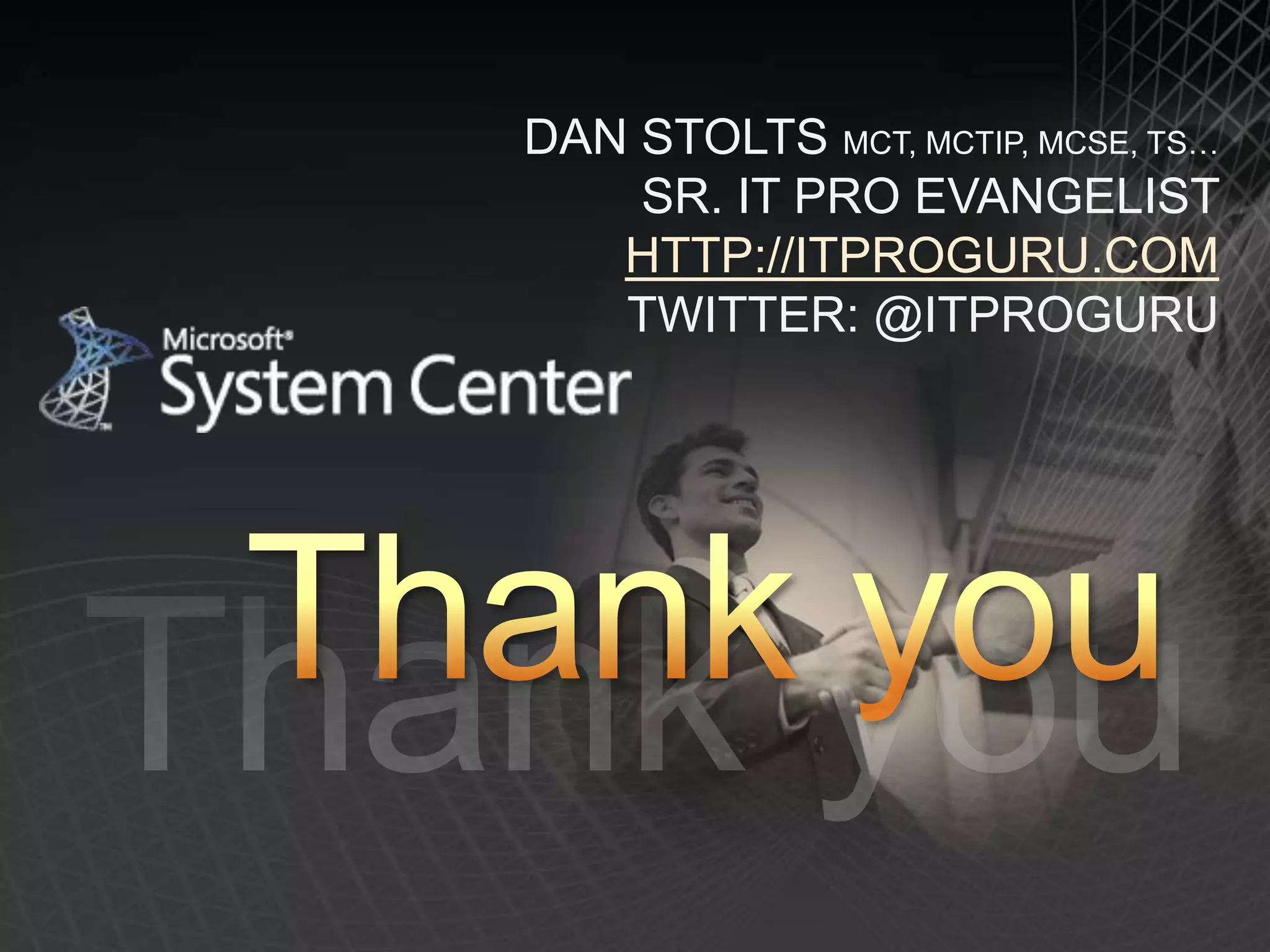 DAN STOLTS MCT, MCTIP, MCSE, TS…
    SR. IT PRO EVANGELIST
   HTTP://ITPROGURU.COM
   TWITTER: @ITPROGURU
 