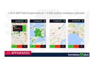 Avec l’accord du sans abri, localiser et identifier ses besoins permettra aux personnes des alentours de lui venir en
aide
Son profil
Homme – Femme - Handicapé
Ses besoins
Localiser avec son accord les besoins d’un
sans abri, ne vous coûte rien et si
aujourd’hui vous ne pouvez pas donner,
d’autres le feront grâce à vous.
Son état d’esprit
Des pictos indiquant son humeur
Le but étant de lui apporter écoute
et aide, pour que demain soit une
meilleur jour pour lui
Afin d’éviter les abus :
• Chaque action est espacée de 2 minutes
• L’application n’autorise que les actions dans un rayon de 5km.
• Si aucune interaction n’est faite, le pictos disparaîtra après 8
heures.
• Les actions restent anonymes
En 3 clics vous aidez ! Version 1.0.2
 