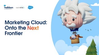 Marketing Cloud:
Onto the
Frontier
 