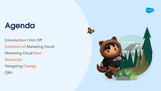 Agenda
Introduction | Kick Oﬀ
Evolution of Marketing Cloud
Marketing Cloud Next
Resources
Navigating Change
Q&A
 