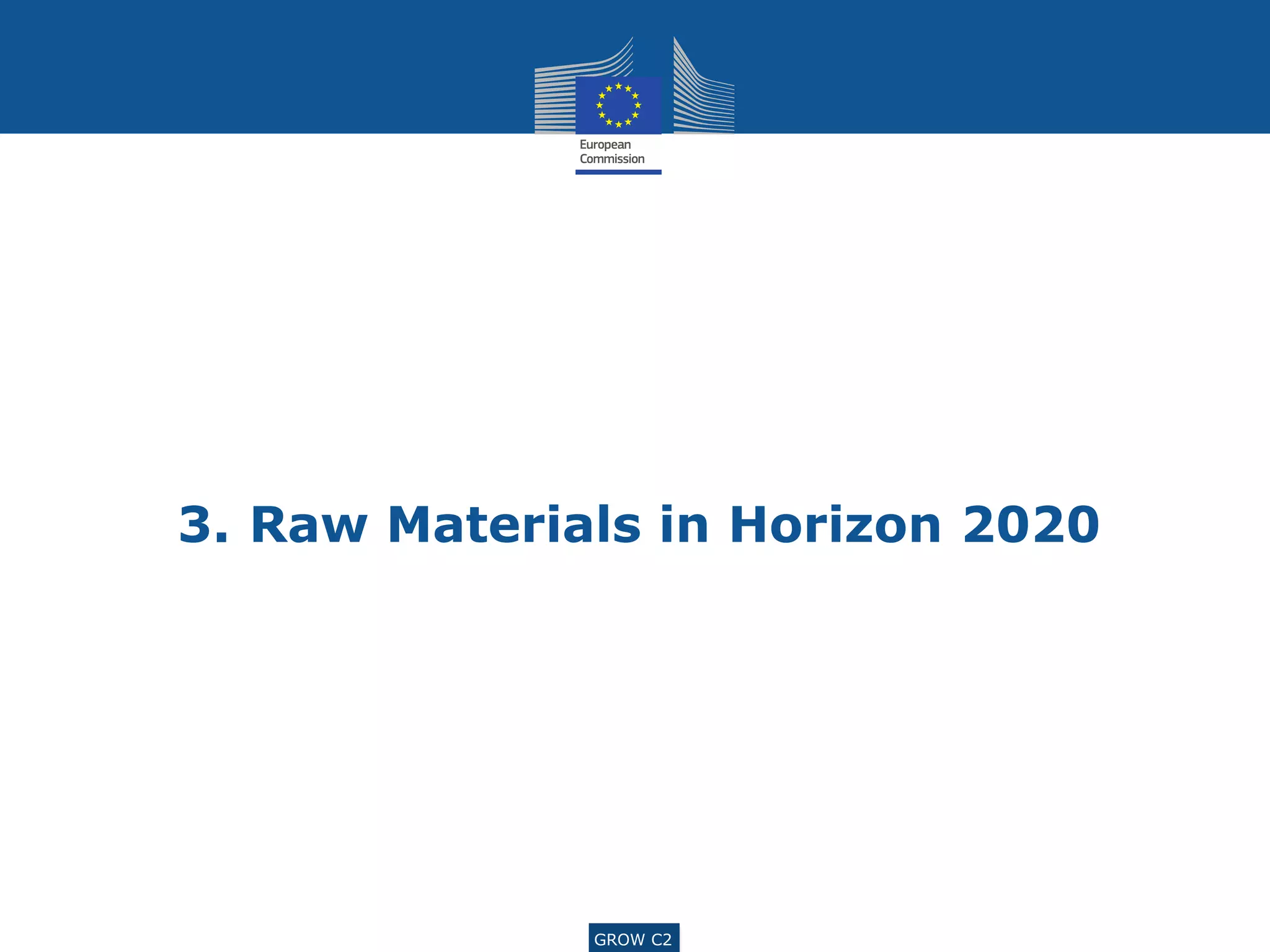 GROW C2
3. Raw Materials in Horizon 2020
 