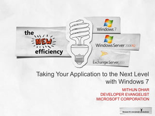 Taking Your Application to the Next Level with Windows 7 Mithun Dhar Developer evangelist Microsoft Corporation 