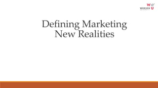 Defining Marketing
New Realities
 