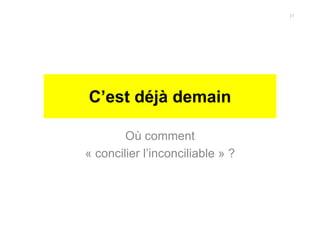 C’est déjà demain
Où comment
« concilier l’inconciliable » ?
17
 