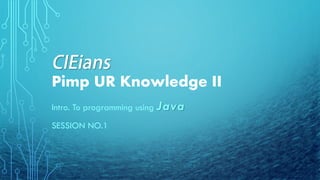 Pimp UR Knowledge II
Intro. To programming using Java
SESSION NO.1
 