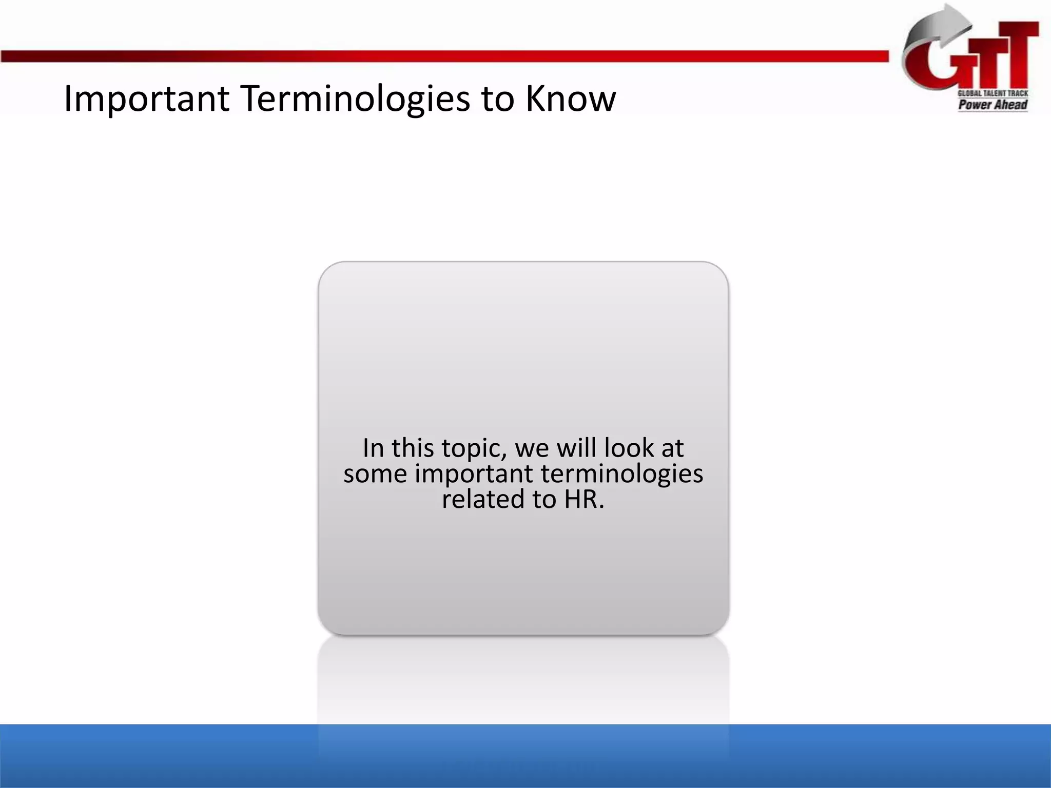 Important Terminologies to Know




                In this topic, we will look at
               some important terminologies
                        related to HR.
 
