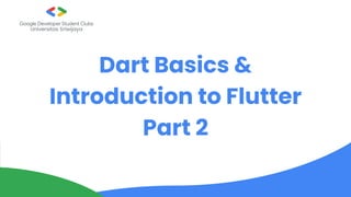 Universitas Sriwijaya
Dart Basics &
Introduction to Flutter
Part 2
 