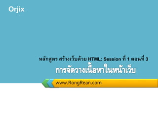 Orjix
www.RongRean.com
หลักสูตร สร้างเว็บด้วย HTML: Session ที่ 1 ตอนที่ 3
 