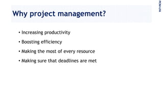 Why project management?
• Increasing productivity
• Boosting efficiency
• Making the most of every resource
• Making sure that deadlines are met
PCM-LFA
 