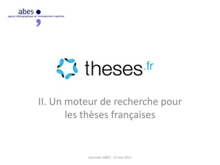 II. Un moteur de recherche pour
les thèses françaises
Journées ABES - 17 mai 2011
 