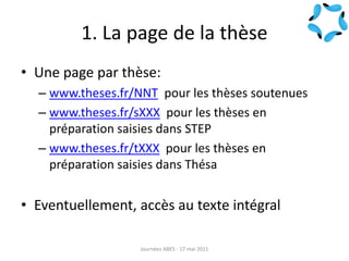 1. La page de la thèse
• Une page par thèse:
– www.theses.fr/NNT pour les thèses soutenues
– www.theses.fr/sXXX pour les t...