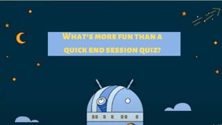 What'smorefunthana
quickendsessionquiz?
 