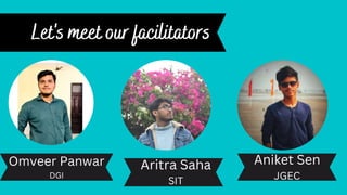 Omveer Panwar
DGI
Aritra Saha
SIT
Aniket Sen
JGEC
 