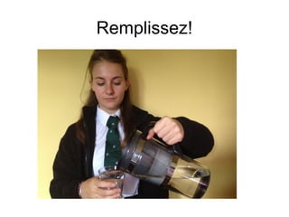 Remplissez!
 