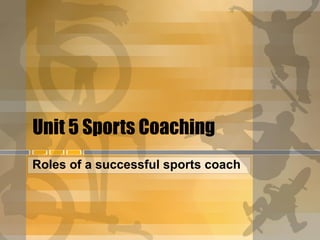 Unit 5 Sports Coaching Roles of a successful sports coach 