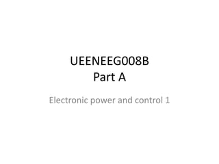 UEENEEG008B
        Part A
Electronic power and control 1
 
