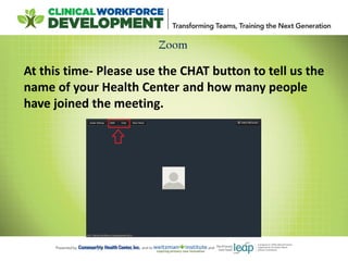 Zoom
At this time- Please use the CHAT button to tell us the
name of your Health Center and how many people
have joined the meeting.
 
