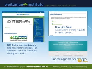 NCA Online Learning Network
Find material for download, TBC
webinars, and team folders for
sharing your work...
Improvingprimarycare.org
Discussion Board
Ask questions or make requests
of teams, faculty….
 