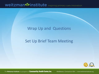 Wrap Up and Questions
Set Up Brief Team Meeting
 