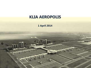 KLIA AEROPOLIS
1 April 2014
 