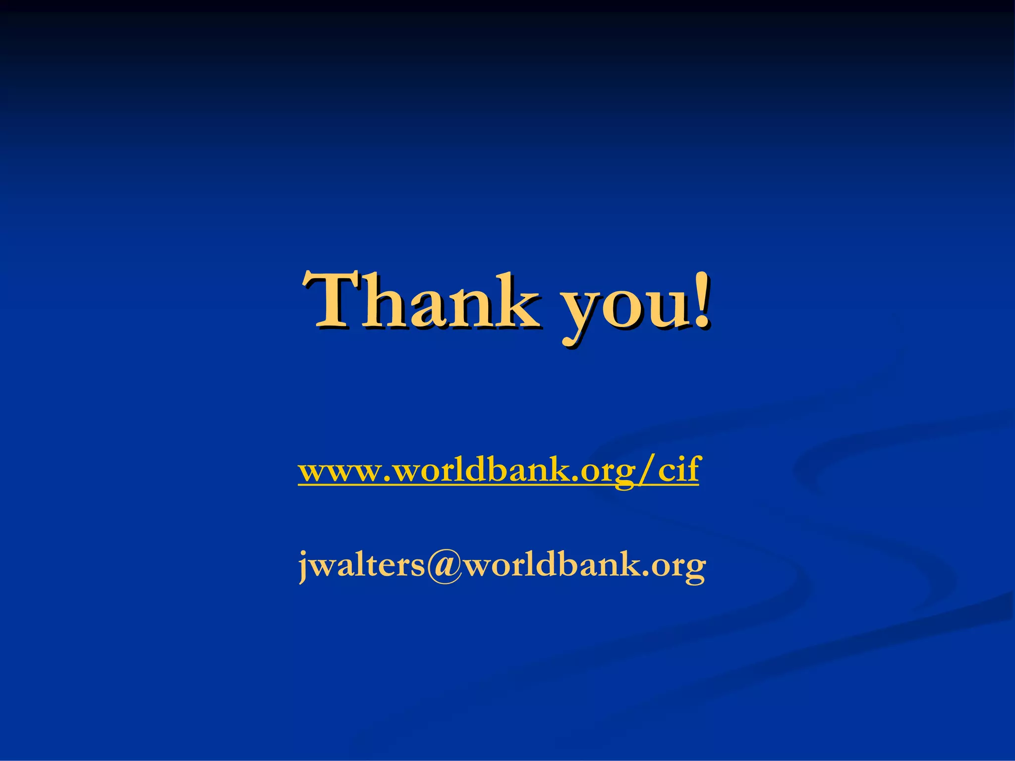 Thank you!
www.worldbank.org/cif

jwalters@worldbank.org
 