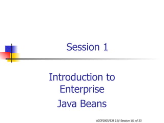 Session 1 Introduction to Enterprise Java Beans 