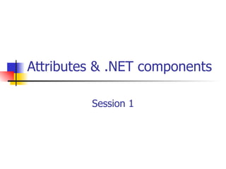 Attributes & .NET components Session 1 