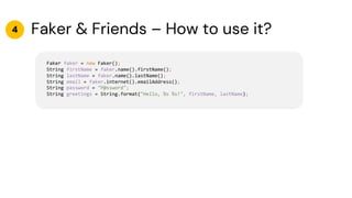 Faker & Friends – How to use it?
Faker faker = new Faker();
String firstName = faker.name().firstName();
String lastName =...