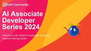 AI Associate
Developer
Series 2024
Welcome to the UiPath AI Associate Developer
intensive training series!
 