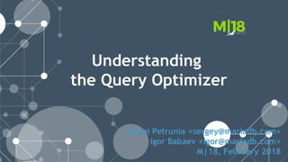 Sergei Petrunia <sergey@mariadb.com>
Igor Babaev <igor@mariadb.com>
M|18, February 2018
Understanding
the Query Optimizer
 