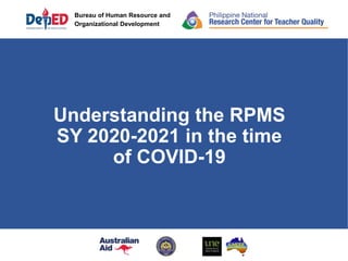 Bureau of Human Resource and
Organizational Development
Understanding the RPMS
SY 2020-2021 in the time
of COVID-19
 