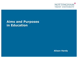 Aims and Purposes
in Education




                    Alison Hardy
 