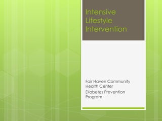 Intensive
Lifestyle
Intervention




Fair Haven Community
Health Center
Diabetes Prevention
Program
 