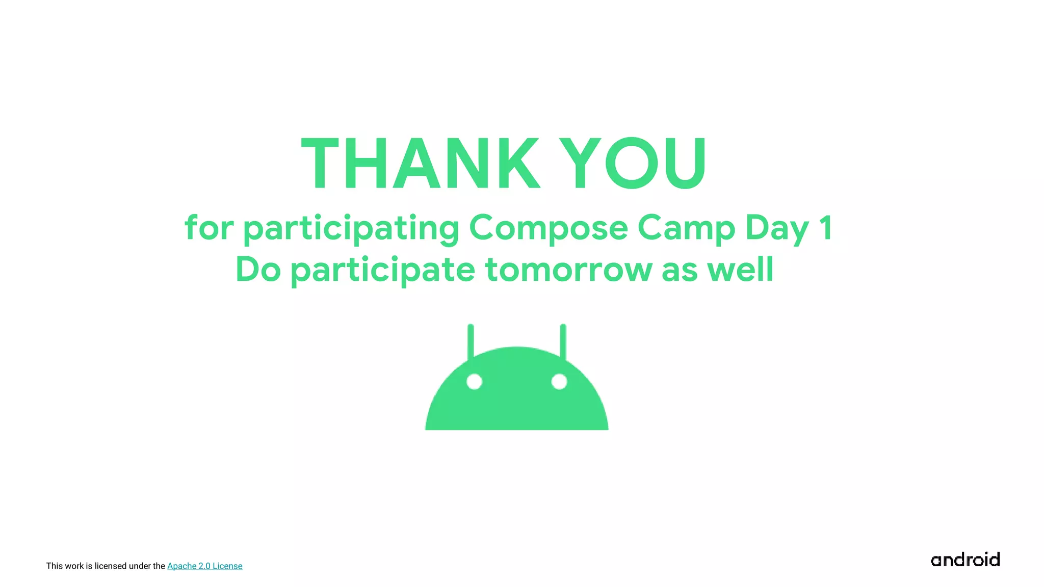 This work is licensed under the Apache 2.0 License
THANK YOU
for participating Compose Camp Day 1
Do participate tomorrow as well
 