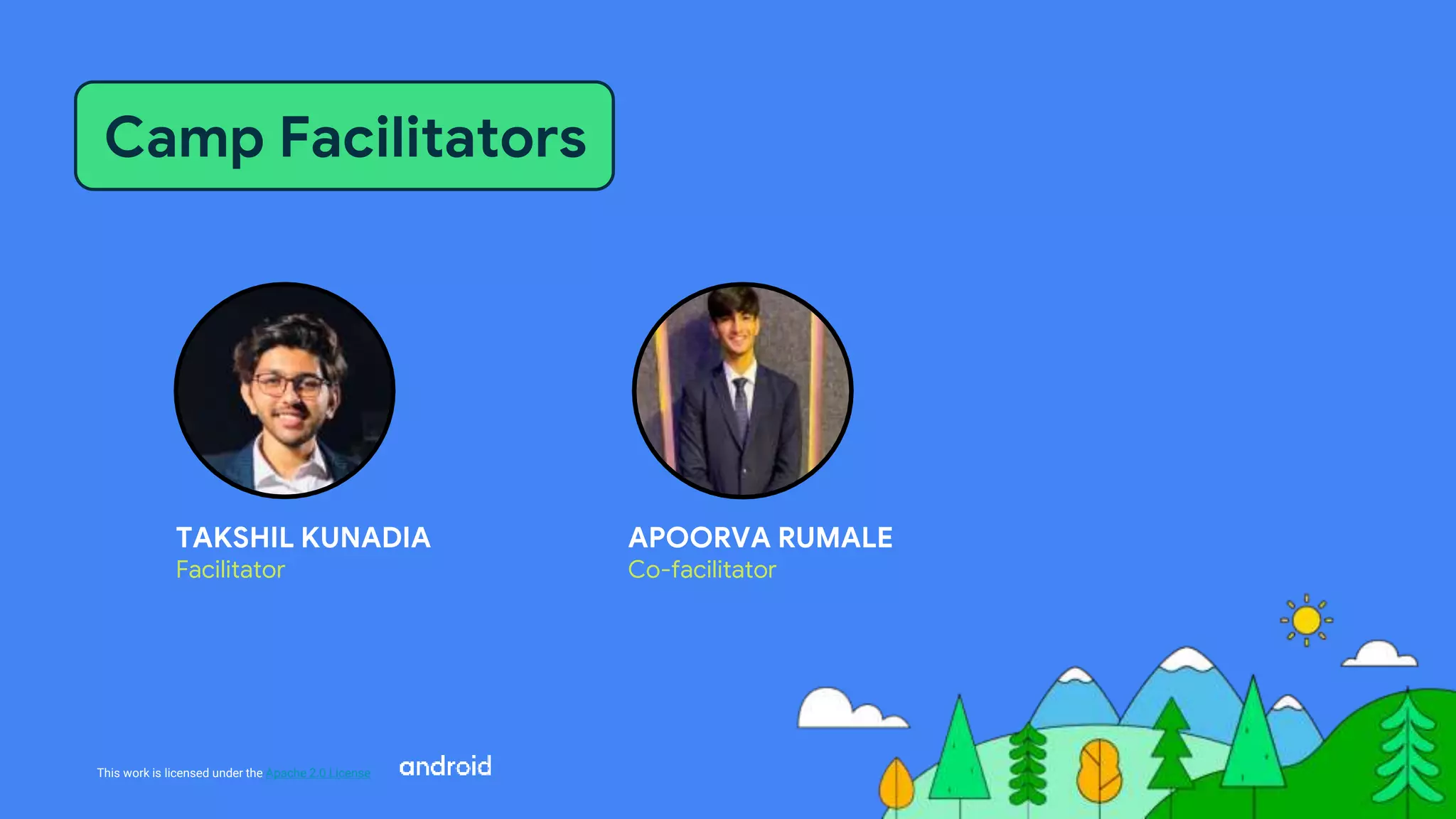 This work is licensed under the Apache 2.0 License
TAKSHIL KUNADIA
Facilitator
Camp Facilitators
APOORVA RUMALE
Co-facilitator
 