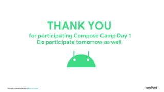 This work is licensed under the Apache 2.0 License
THANK YOU
for participating Compose Camp Day 1
Do participate tomorrow as well
 
