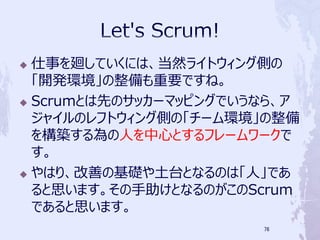 ? ¤hƤˤϡȻ饤ȥ󥰂Ȥ
  _khҪǤ͡
? ScrumȤȤΥå`ޥåԥ󥰤Ǥʤ顢

  㥤Υեȥ󥰂ȤΡ`h
  򘋺BˤĤȤե``
  
? ϤꡢƤλĄȤʤΤϡˡǤ
  ˼ޤȤʤΤScrum
  Ǥ˼ޤ
                       76
 