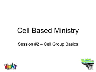 Cell Based Ministry Session #2 – Cell Group Basics 