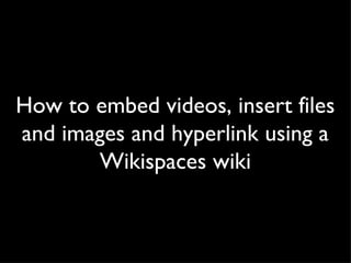 How to embed videos, insert files and images and hyperlink using a Wikispaces wiki 